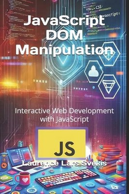 JavaScript DOM Manipulation: Interactive Web Development with JavaScript by Laur