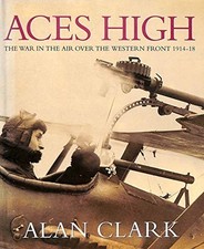 Aces High: War in the Air Over the Western Front, 191... by Clark, Alan Hardback