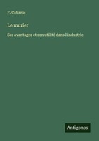 Le Murier Ses Avantages Et Son Utilité Dans L'industrie F. Cabanis Taschenbuch