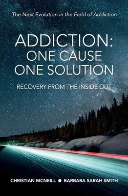 Addiction: One Cause, One Solution: The Next Evolution in the Field of Addic...