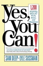 Yes, You Can: 1,200 Inspiring Ideas for Work, Home, and Happiness - Deep, Sam