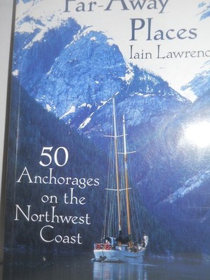 Far-Away Places: 50 Anchorages on the Northwest Coast - Lawrence, Iain - Goo...
