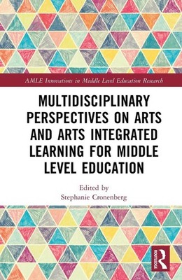 Multidisciplinary Perspectives on Arts and Arts Integrated Learning for Middle L