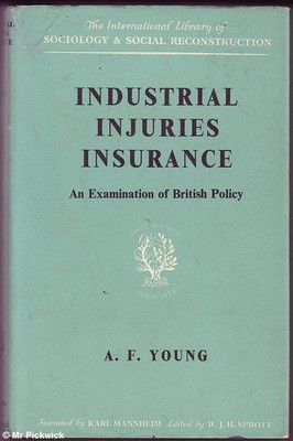 A.F. Young INDUSTRIAL INJURIES INSURANCE: AN EXAMINATION OF BRITISH POLICY 1st E