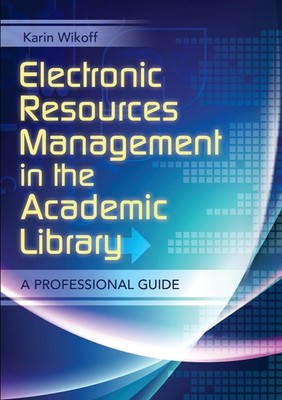Electronic Resources Management in the Academic Library: A Professional Guide by