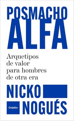 Posmacho alfa. Arquetipos de valor para hombres de otra era / Post-macho Alpha (
