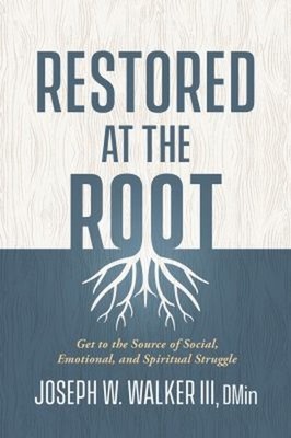 Restored at the Root : Get to the Source of Social, Emotional, an