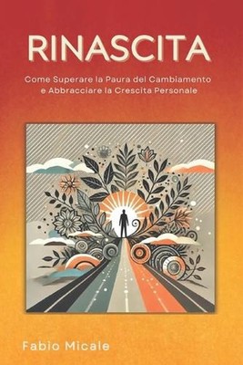Rinascita: Come Superare la Paura del Cambiamento e Abbracciare la Crescita Pers