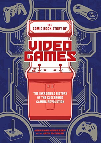 The Comic Book Story of Video Games: The Incredible History of t