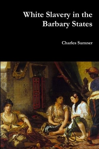 Charles Sumner White Slavery in the Barbary States (Paperback)Another great item from Rarewaves USA | Free delivery!