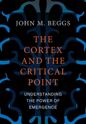 The Cortex and the Critical Point | Understanding the Power of Emergence | Beggs