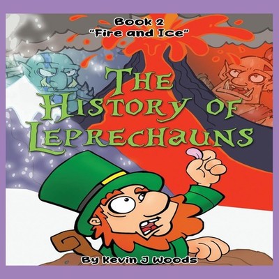 The History of Leprechauns Book 2 ''Fire and Ice'' Kevin J. Woods P
