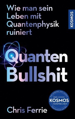 Quanten-Bullshit Wie man sein Leben mit Quantenphysik ruiniert