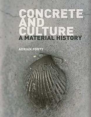 Concrete and Culture: A Material History,Forty, Adrian Adrian Fo