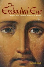 The Embodied Eye: Religious Visual Culture and the Social Life of Feeling