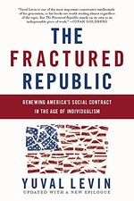 THE FRACTURED REPUBLIC: RENEWING AMERICA'S SOCIAL CONTRACT By Yuval Levin *NEW*