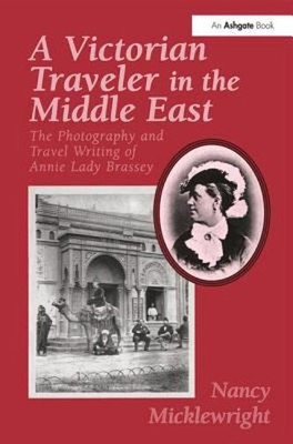 A Victorian Traveler in the Middle East : The Photography and Tra
