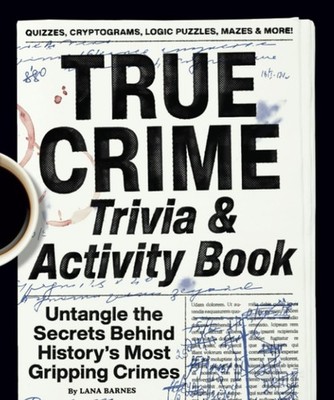 True Crime Trivia & Activity Book: Untangle the Secrets Behind History's Mos...