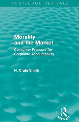 Morality and the Market (Routledge Revivals): Consumer Pressure for Corporate A