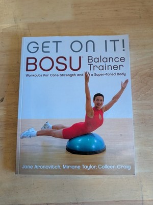 Get on It! : BOSU  Balance Trainer Workouts for Core Strength and a Super Toned