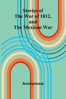 Stories Of The War Of 1812, And The Mexican War Anonymous Taschenbuch Englisch