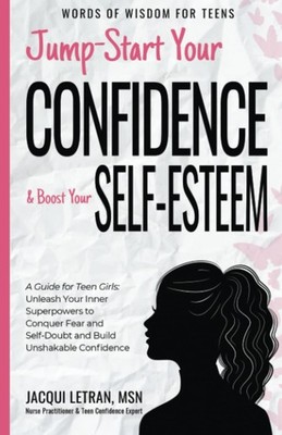Jump Start Your Confidence & Boost Your Self-Esteem: A Guide for Teen Girls ...