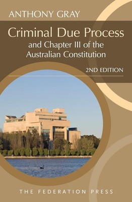 Criminal Due Process and Chapter III of the Australian Constitution 2nd Edition 