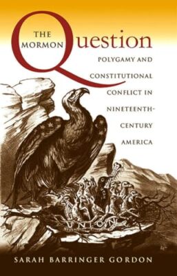 The Mormon Question: Polygamy and Constitutional Conflict in Nin