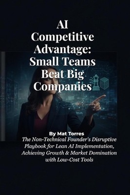 AI Competitive Advantage: Small Teams Beat Big Companies: The Non-Technical Foun