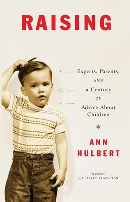 Raising America: Experts, Parents, and a Century of Advice About Children by Ann