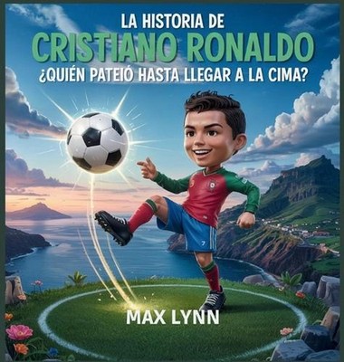 La Historia De Cristiano Ronaldo: Qui?n Lleg? A La Cima A Base De Patadas? by Ma