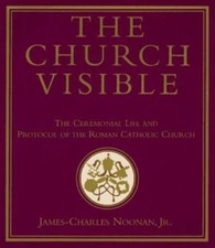 The Church Visible: The Ceremonial Life and Protocol of the Roman Catholic...