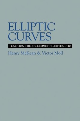ELLIPTIC CURVES: FUNCTION THEORY, GEOMETRY, ARITHMETIC By Henry Mckean & Victor