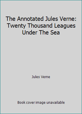 The Annotated Jules Verne: Twenty Thousand Leagues Under The Sea by Jules Verne