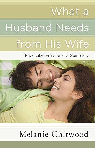 What a Husband Needs from His Wife: *Physically... - Chitwood, Melanie