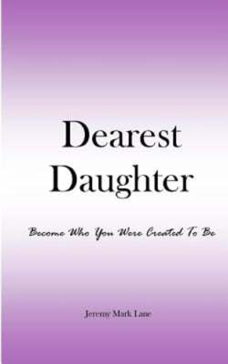 Dearest Daughter: Become Who You Were Created To Be by Jeremy Mark Lane: New