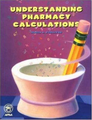 Understanding Pharmacy Calculations by Teresa A. O'Sullivan