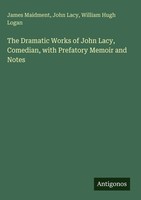 James Maidment (U. A.) | The Dramatic Works Of John Lacy, Comedian, With...