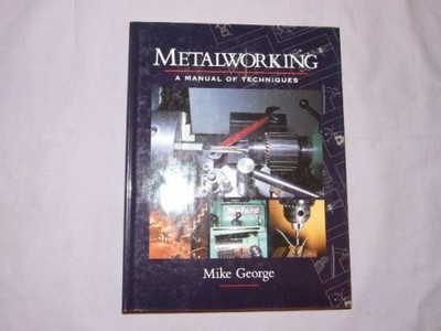 Metalworking: A Manual of Techniques by George, Mike 1852234970 FREE Shipping