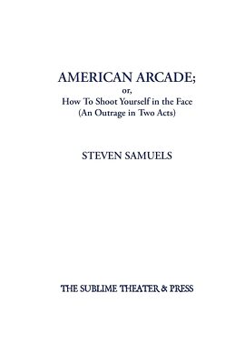 American Arcade; or, How To Shoot Yourself in the Face: (An Outrage in Two Acts)