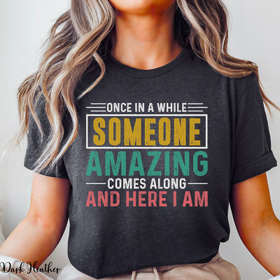 Once In A While Someone Amazing Comes Along and Here I Am Funny T Shirt S-3XL