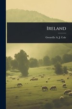 Ireland by Grenville A.J. 1859-1924 Cole Paperback Book