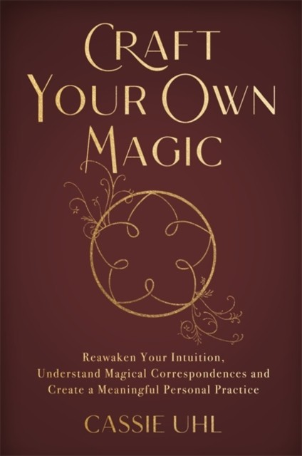 Craft Your Own Magic: Reawaken Your Intuition, Understand Magical Correspondenc - Image 4