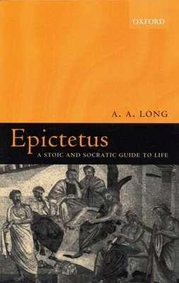 EPICTETUS A STOIC & SOCRATIC GUIDE TO LI by A. A. Long Department of Classics