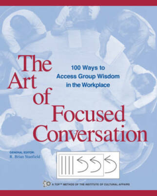 The Art of Focused Conversation: 100 Ways to Access Group Wisdom in the W - GOOD