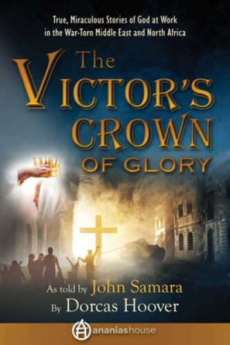 The Victor's Crown of Glory: True Stories of the Strength of the Cross in the