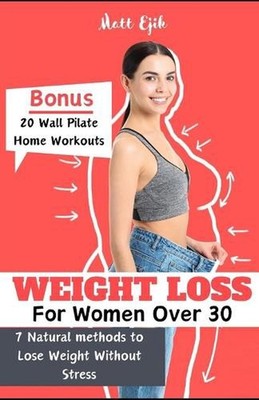 Weight Loss For Women Over 30: Natural Methods to Lose Weight Without Stress by