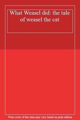 What Weasel did: the tale of weasel the cat,