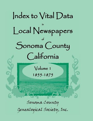 Inc Sonoma Co Genealogical Society | Index to Vital Data in Local Newspapers...