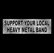 Funny "SUPPORT YOUR LOCAL HEAVY METAL BAND" thrash speed STICKER metalcore